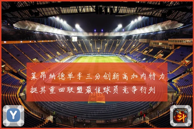 莱昂纳德单季三分创新高加内特力挺其重回联盟最佳球员竞争行列