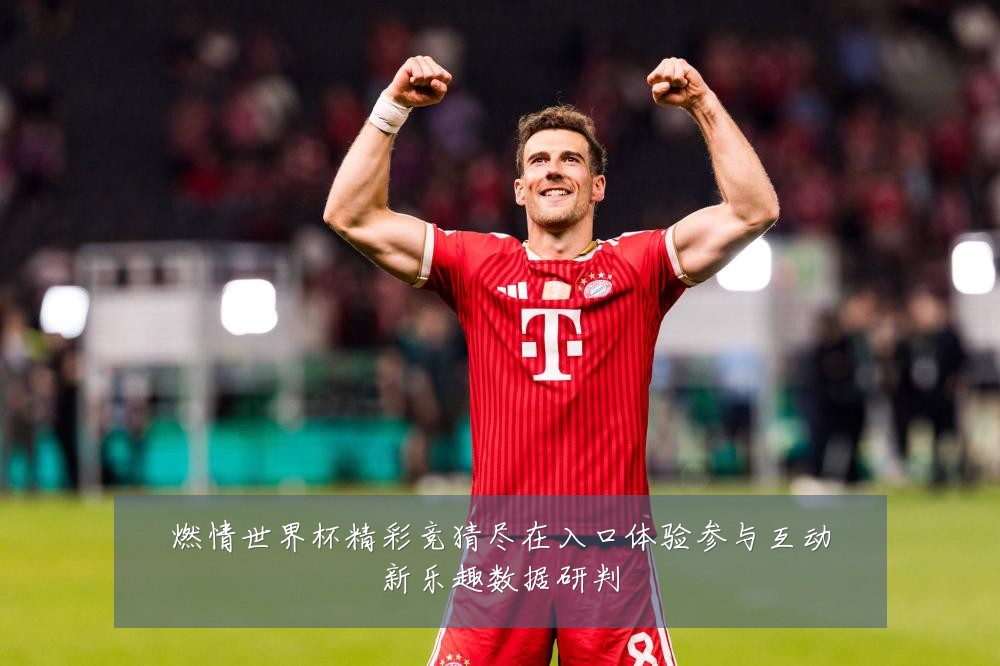 燃情世界杯精彩竞猜尽在入口体验参与互动新乐趣数据研判